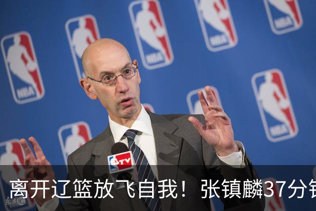 离开辽篮放飞自我！张镇麟37分钟砍28分，堪比外援，京媒一针见血